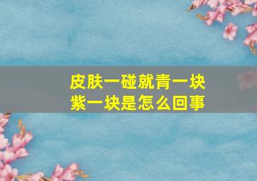 皮肤一碰就青一块紫一块是怎么回事