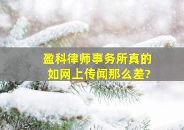 盈科律师事务所真的如网上传闻那么差?