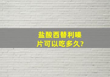 盐酸西替利嗪片可以吃多久?