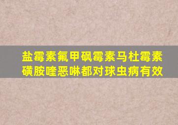 盐霉素、氟甲砜霉素、马杜霉素、磺胺喹恶啉都对球虫病有效。