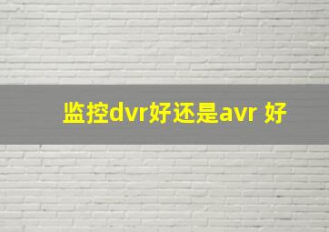 监控dvr好还是avr 好