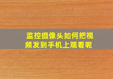 监控摄像头如何把视频发到手机上观看呢 