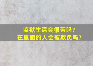 监狱生活会很苦吗? 在里面的人会被欺负吗?