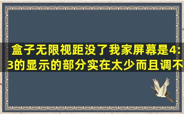 盒子无限视距没了,我家屏幕是4:3的,显示的部分实在太少,而且调不成...