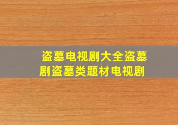 盗墓电视剧大全盗墓剧盗墓类题材电视剧 