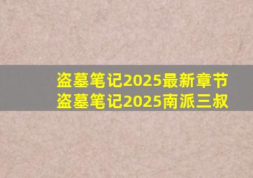 盗墓笔记2025最新章节盗墓笔记2025南派三叔