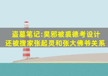 盗墓笔记:吴邪被裘德考设计,还被搜家,张起灵和张大佛爷关系