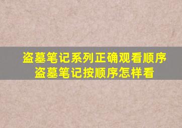 盗墓笔记系列正确观看顺序 盗墓笔记按顺序怎样看 