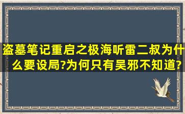 盗墓笔记重启之极海听雷二叔为什么要设局?为何只有吴邪不知道?