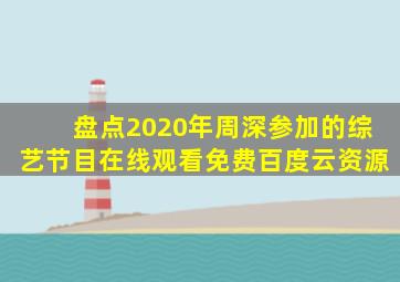 盘点2020年周深参加的综艺节目,【在线观看】免费百度云资源