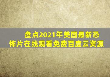 盘点2021年美国最新恐怖片,【在线观看】免费百度云资源