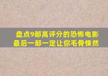 盘点9部高评分的恐怖电影,最后一部一定让你毛骨悚然