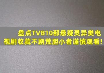 盘点TVB10部悬疑灵异类电视剧,收藏不剧荒,胆小者谨慎观看!