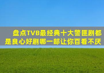 盘点TVB最经典十大警匪剧,都是良心好剧,哪一部让你百看不厌
