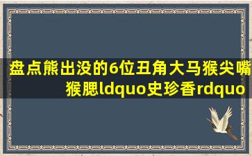 盘点《熊出没》的6位丑角,大马猴尖嘴猴腮,“史珍香”令人反胃