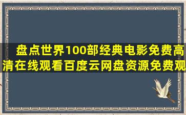 盘点世界100部经典电影,【免费高清】在线观看百度云网盘资源免费观看...