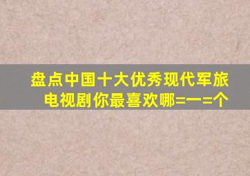 盘点中国十大优秀现代军旅电视剧,你最喜欢哪=一=个