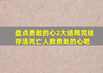 盘点勇敢的心2大结局完结存活死亡人数勇敢的心吧 