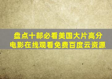 盘点十部必看美国大片高分电影,【在线观看】免费百度云资源