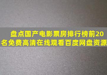 盘点国产电影票房排行榜前20名,【免费高清】在线观看百度网盘资源