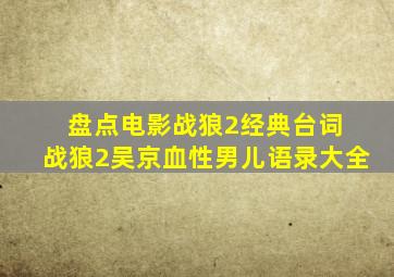 盘点电影战狼2经典台词 战狼2吴京血性男儿语录大全