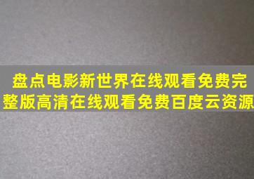 盘点电影新世界在线观看免费完整版高清,【在线观看】免费百度云资源