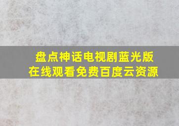 盘点神话电视剧蓝光版,【在线观看】免费百度云资源