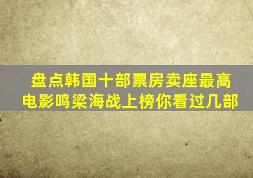 盘点韩国十部票房卖座最高电影,《鸣梁海战》上榜,你看过几部