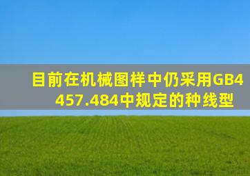 目前,在机械图样中仍采用GB4457.484中规定的()种线型。