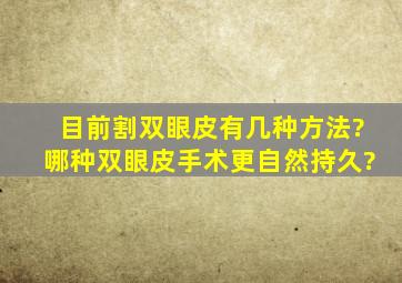 目前割双眼皮有几种方法?哪种双眼皮手术更自然持久?