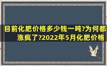 目前化肥价格多少钱一吨?为何都涨疯了?2022年5月化肥价格行情