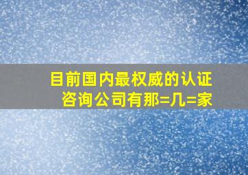 目前国内最权威的认证咨询公司有那=几=家(