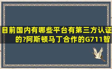 目前国内有哪些平台有第三方认证的?阿斯顿马丁合作的G711智选商城...