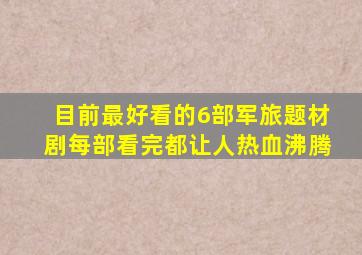 目前最好看的6部军旅题材剧,每部看完都让人热血沸腾