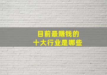 目前最赚钱的十大行业是哪些