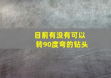 目前有没有可以转90度弯的钻头