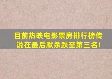 目前热映电影票房排行榜,《传说》在最后,《默杀》跌至第三名!