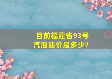 目前福建省93号汽油油价是多少?