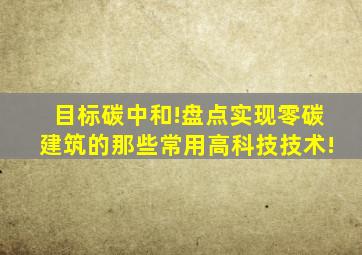 目标碳中和!盘点实现零碳建筑的那些常用高科技技术!