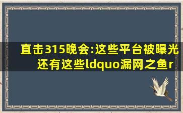 直击315晚会:这些平台被曝光 还有这些“漏网之鱼”|电商|海淘|网购