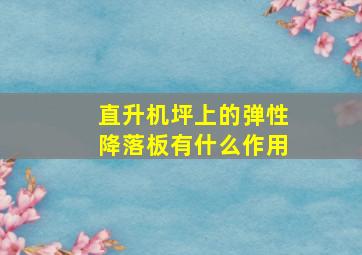 直升机坪上的弹性降落板有什么作用