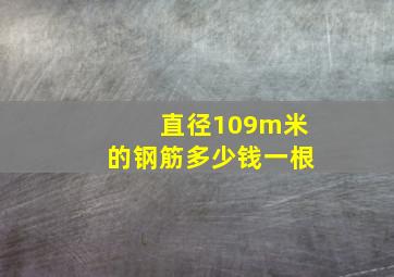 直径10,9m米的钢筋多少钱一根