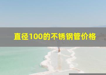 直径100的不锈钢管价格