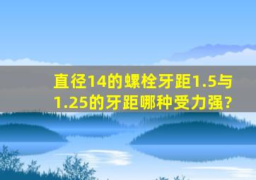 直径14的螺栓,牙距1.5与1.25的牙距哪种受力强?