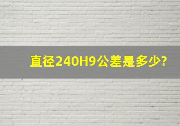 直径240H9公差是多少?