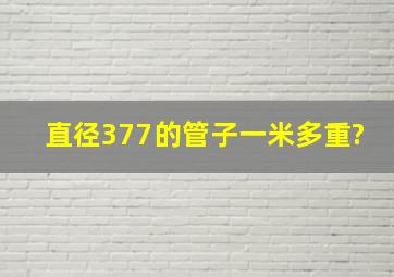 直径377的管子一米多重?