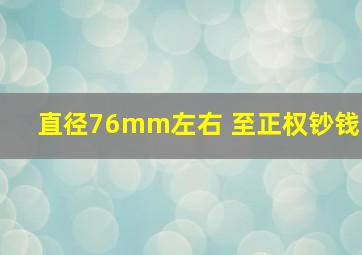 直径76mm左右 至正权钞钱