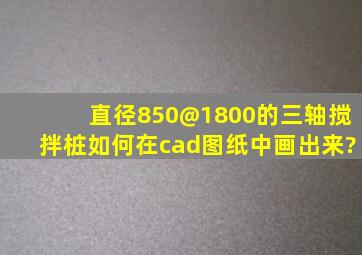 直径850@1800的三轴搅拌桩如何在cad图纸中画出来?