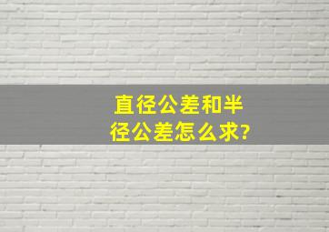 直径公差和半径公差怎么求?