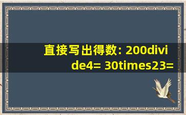 直接写出得数: 200÷4= 30×23= 10×25= 3318= 40×20= 45+27= 480...